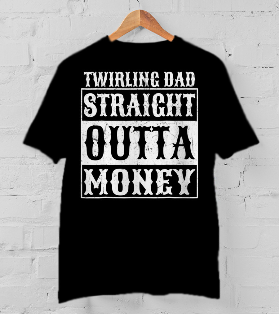 Twirling Dad Straight Outta Money T-Shirt