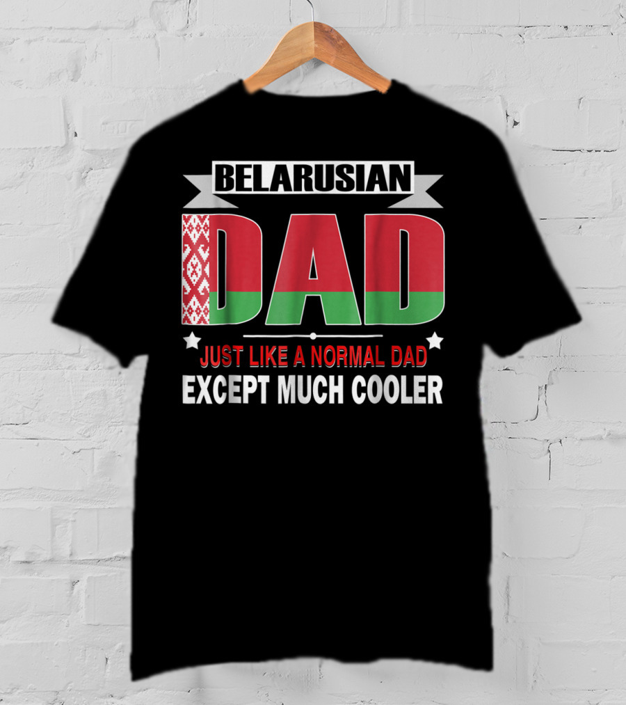 Belarusian Dad Just Like A Normal Dad Except Much Cooler Flag Elements T-Shirt