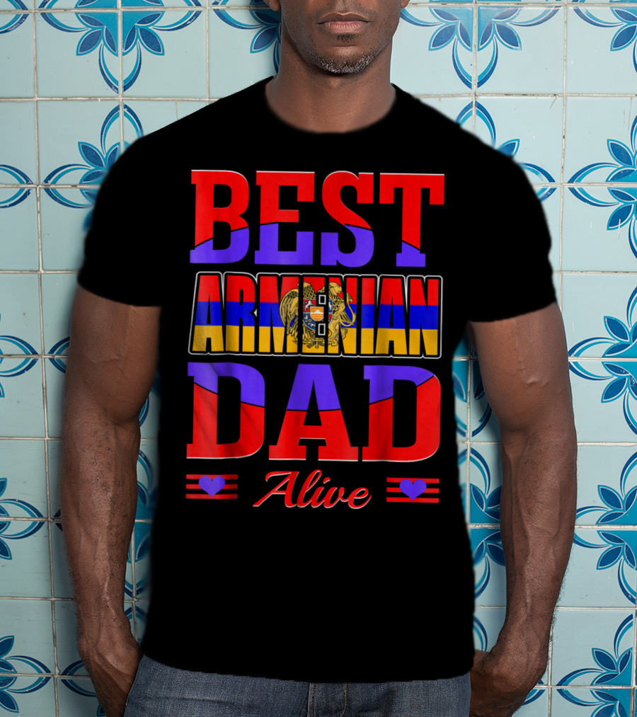Best Armenian Dad Alive Flag And Heart T-Shirt