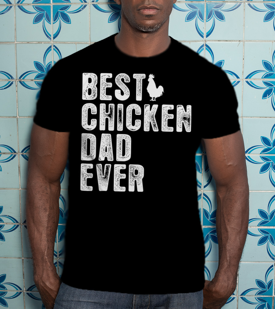 BEST CHICKEN DAD EVER Rooster T-Shirt