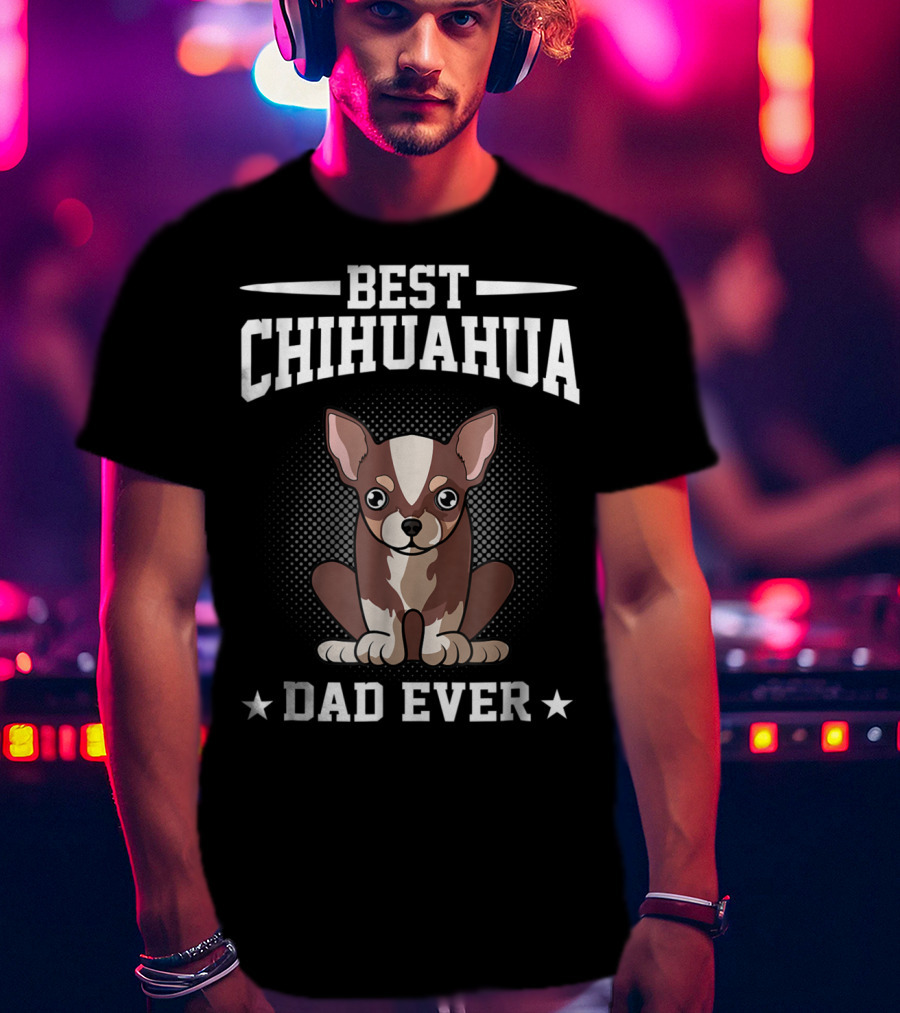 Best Chihuahua Dad Ever T-Shirt