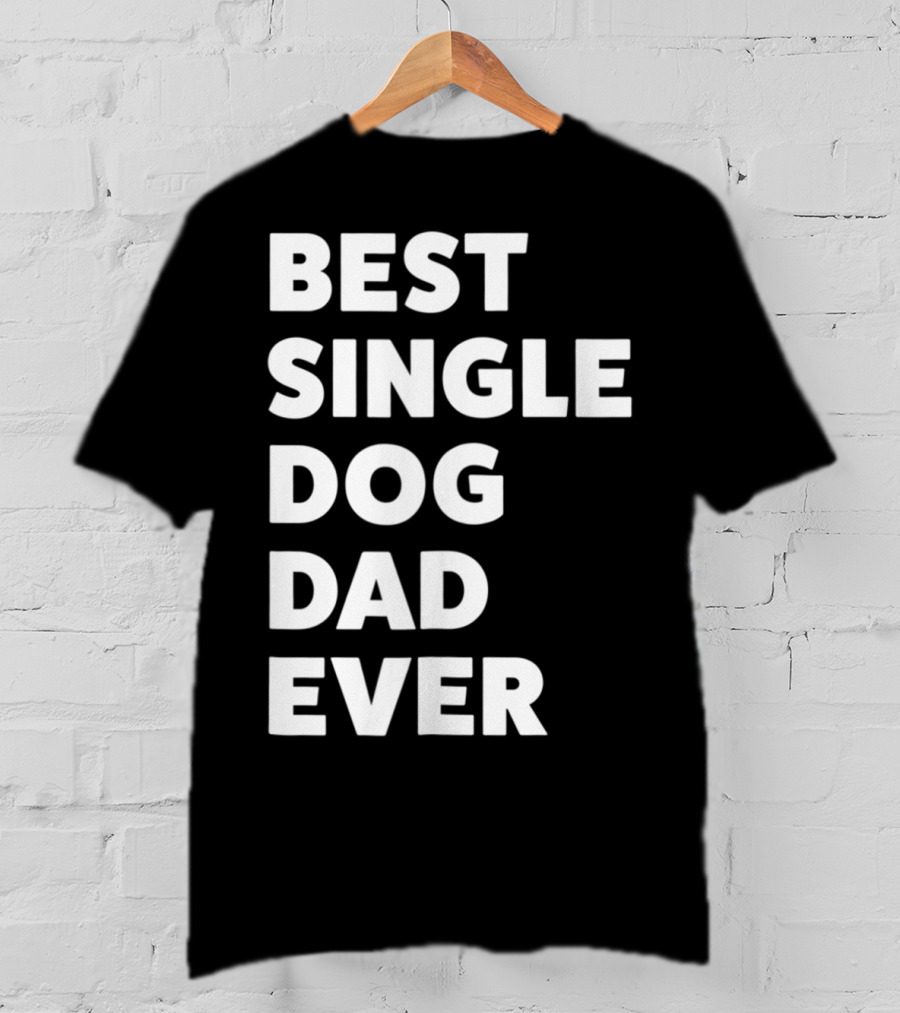 Best Single Dog Dad Ever Funny Sarcastic Men90 T-Shirt