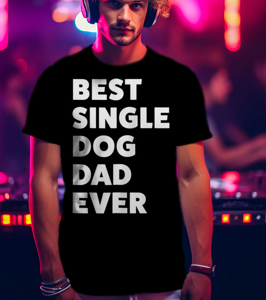 Best Single Dog Dad Ever Funny Sarcastic Men90 T-Shirt