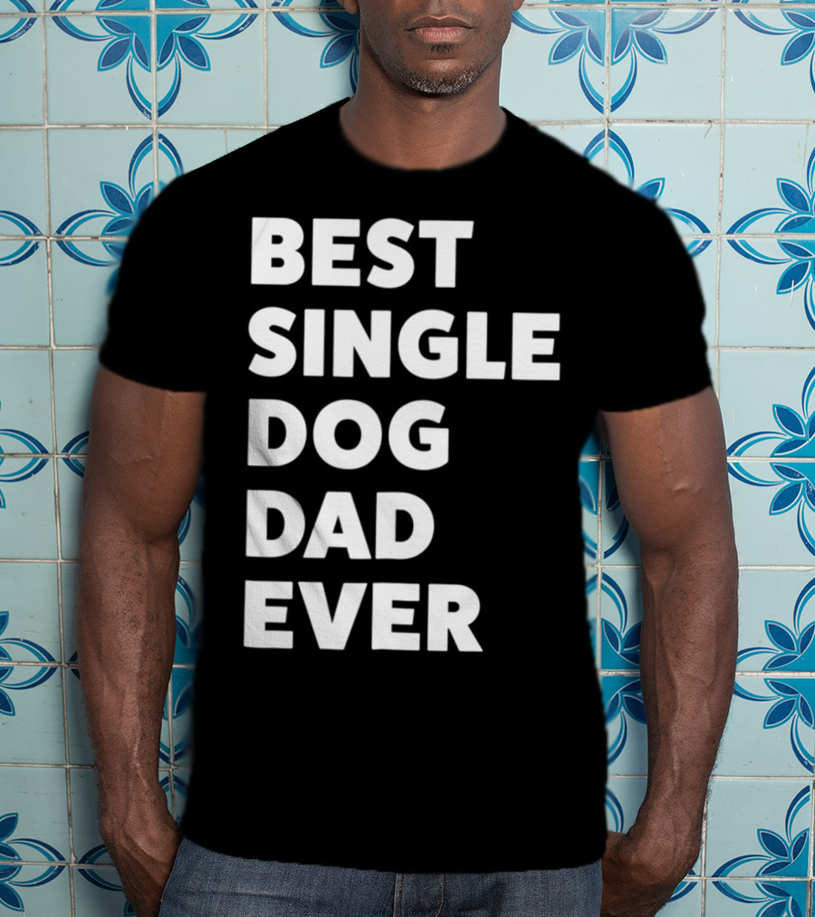 Best Single Dog Dad Ever Funny Sarcastic Men90 T-Shirt