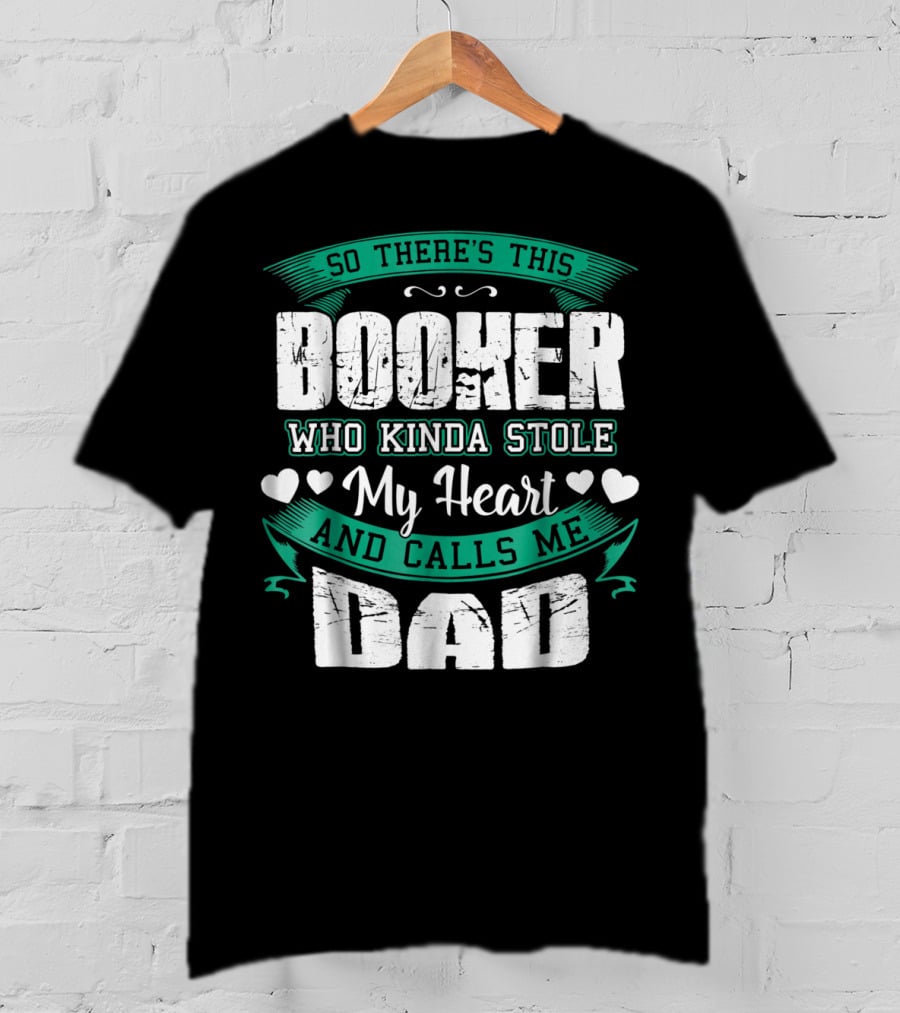 So There's This Booker Who Kinda Stole My Heart And Calls Me Dad T-Shirt