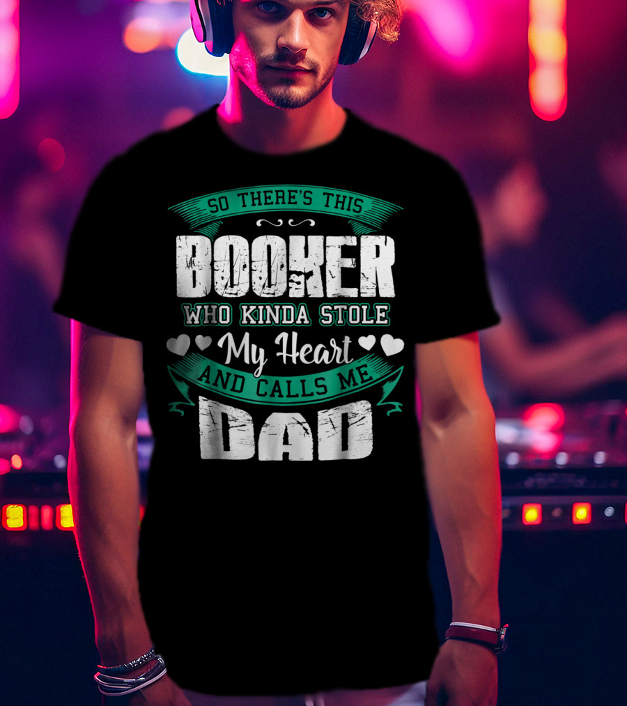 So There's This Booker Who Kinda Stole My Heart And Calls Me Dad T-Shirt