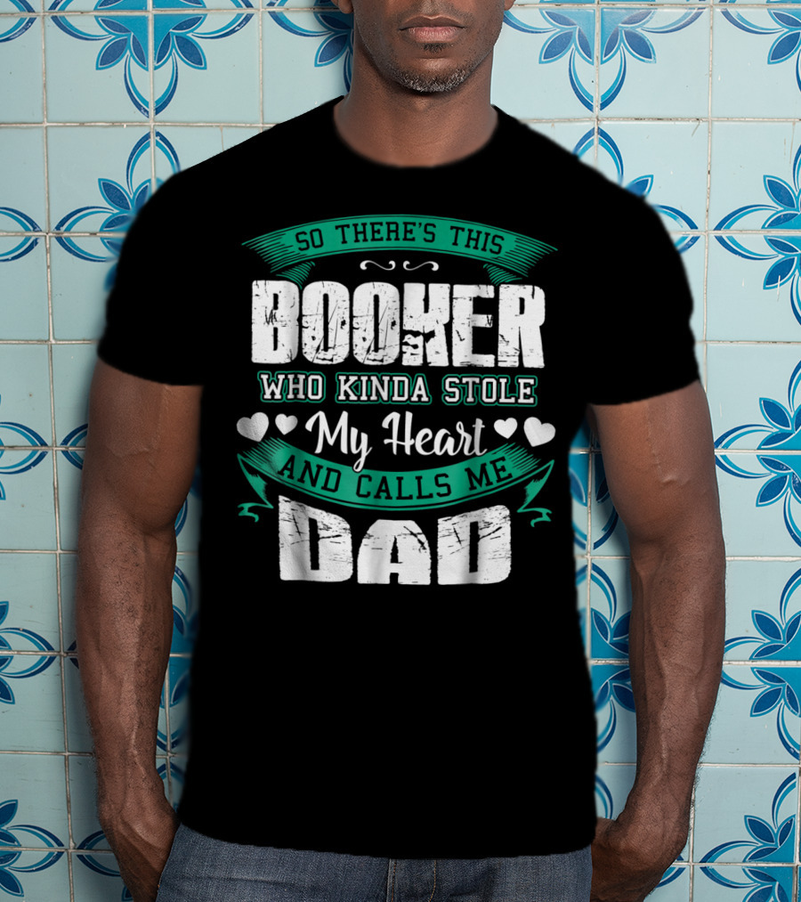 So There's This Booker Who Kinda Stole My Heart And Calls Me Dad T-Shirt