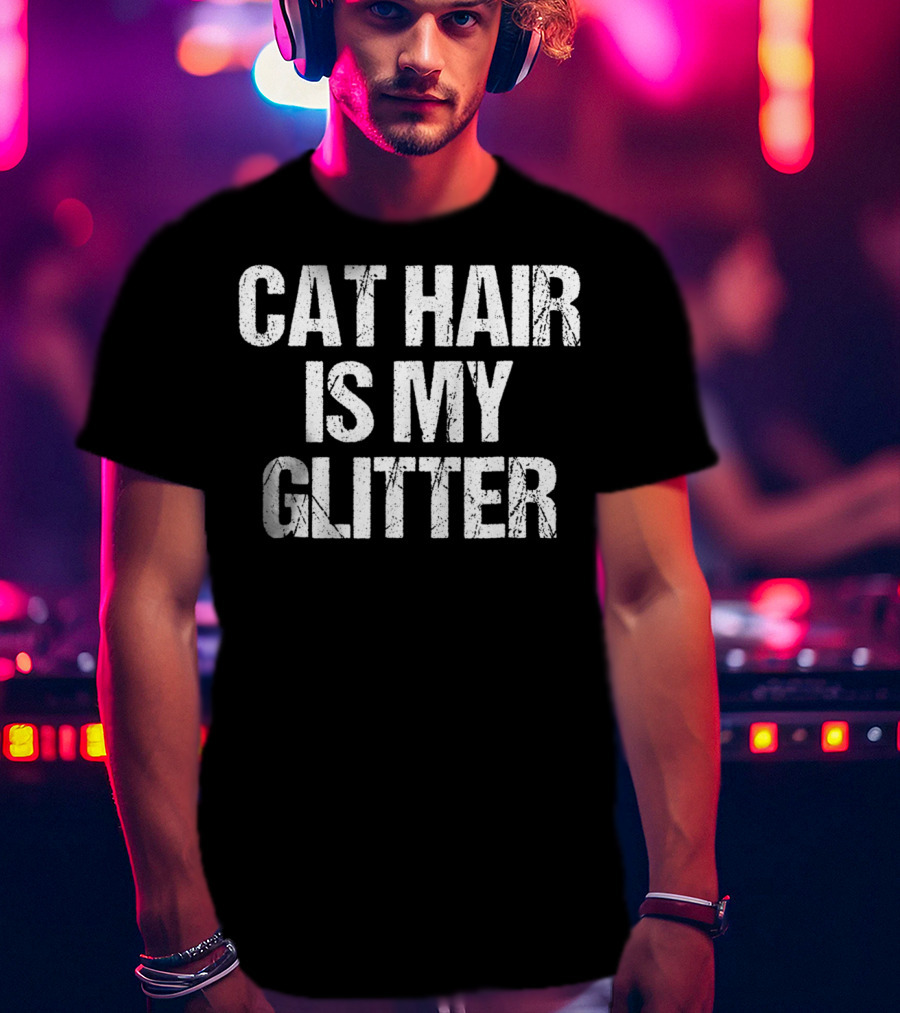 Cat Hair Is My Glitter Funny Cat Idea89 Playful Pet Owner T-Shirt