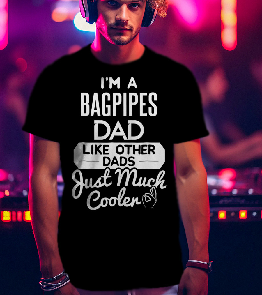I'm A Bagpipes Dad Like Other Dads Just Much Cooler T-Shirt
