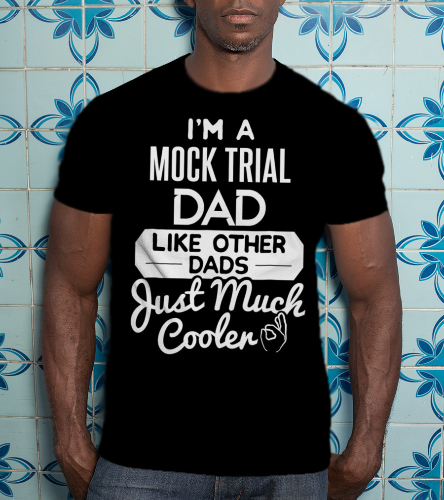 I'm A Mock Trial Dad Like Other Dads Just Much Cooler T-Shirt