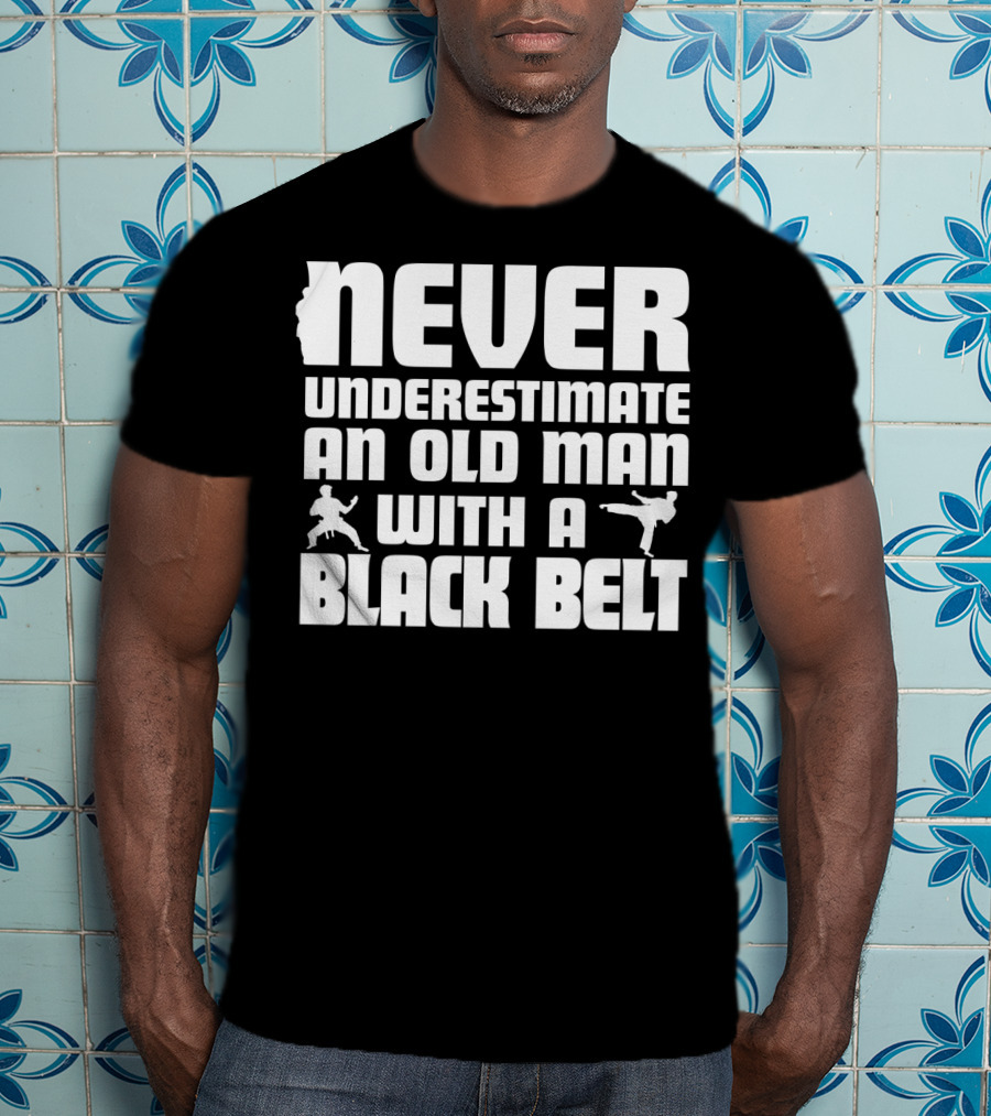 Never Underestimate An Old Man With A Black Belt Karate Grandpa Martial Arts T-Shirt