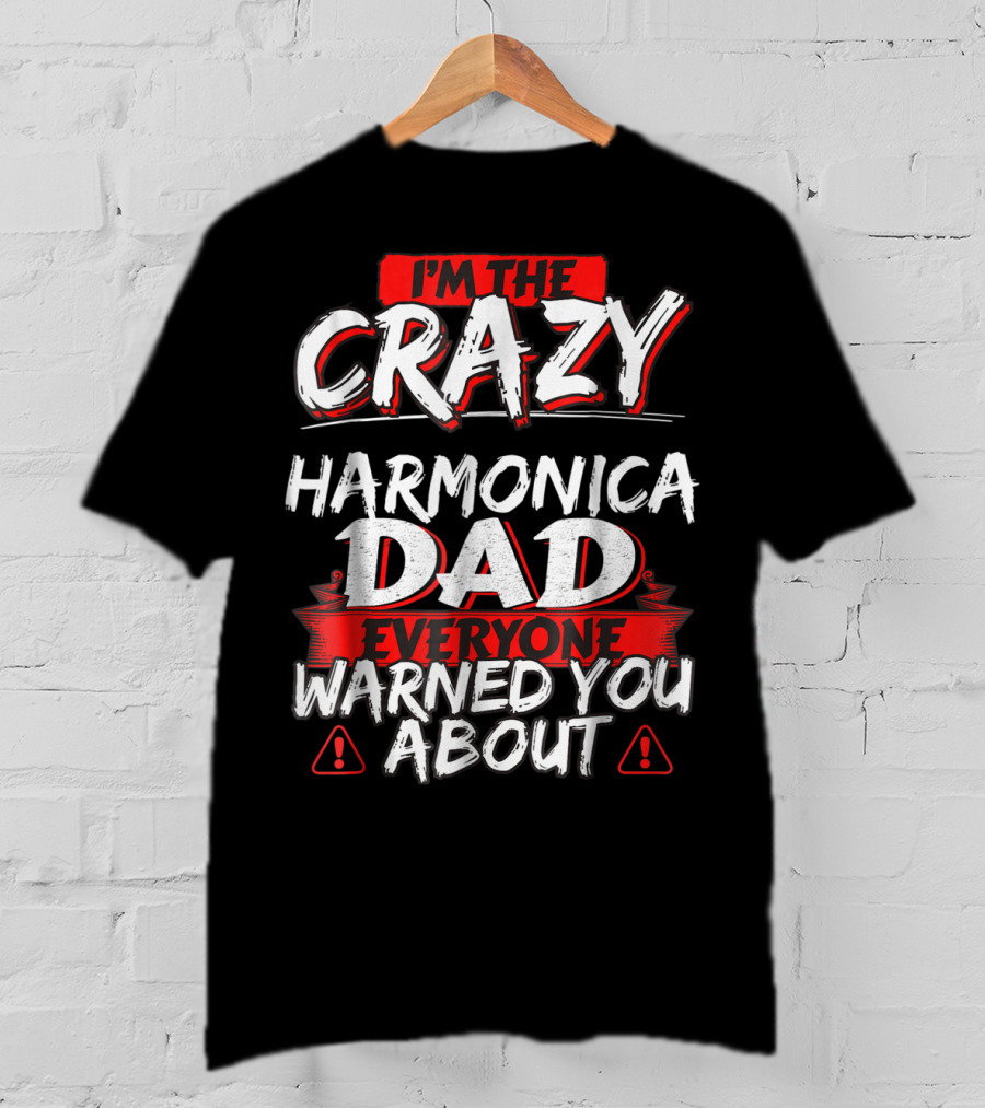 I'm The Crazy Harmonica Dad Everyone Warned You About T-Shirt
