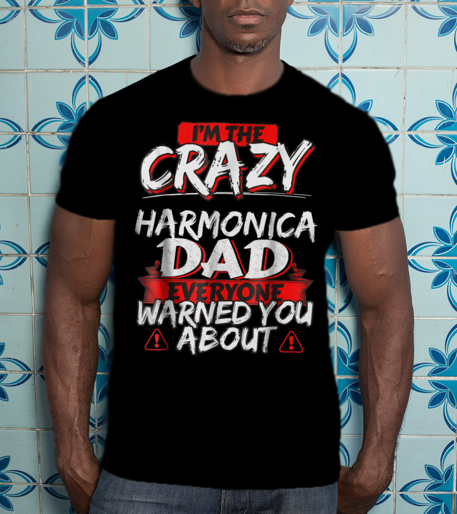 I'm The Crazy Harmonica Dad Everyone Warned You About T-Shirt