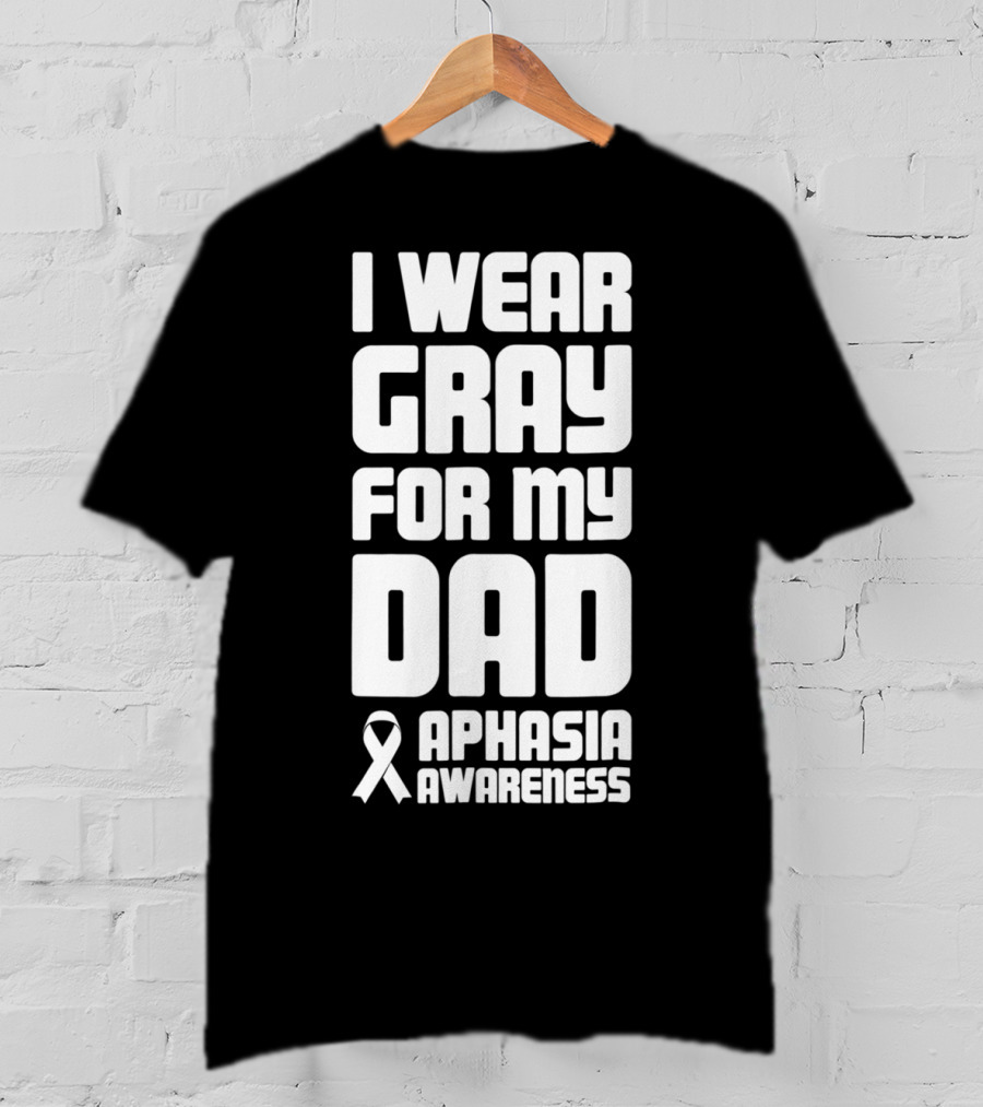 I Wear Gray For My Dad Aphasia Awareness T-Shirt