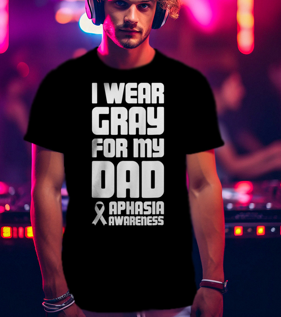 I Wear Gray For My Dad Aphasia Awareness T-Shirt