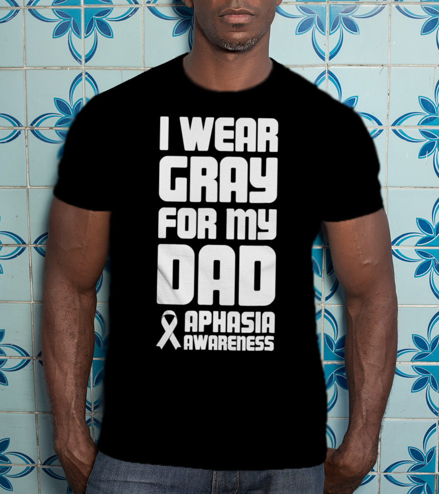 I Wear Gray For My Dad Aphasia Awareness T-Shirt