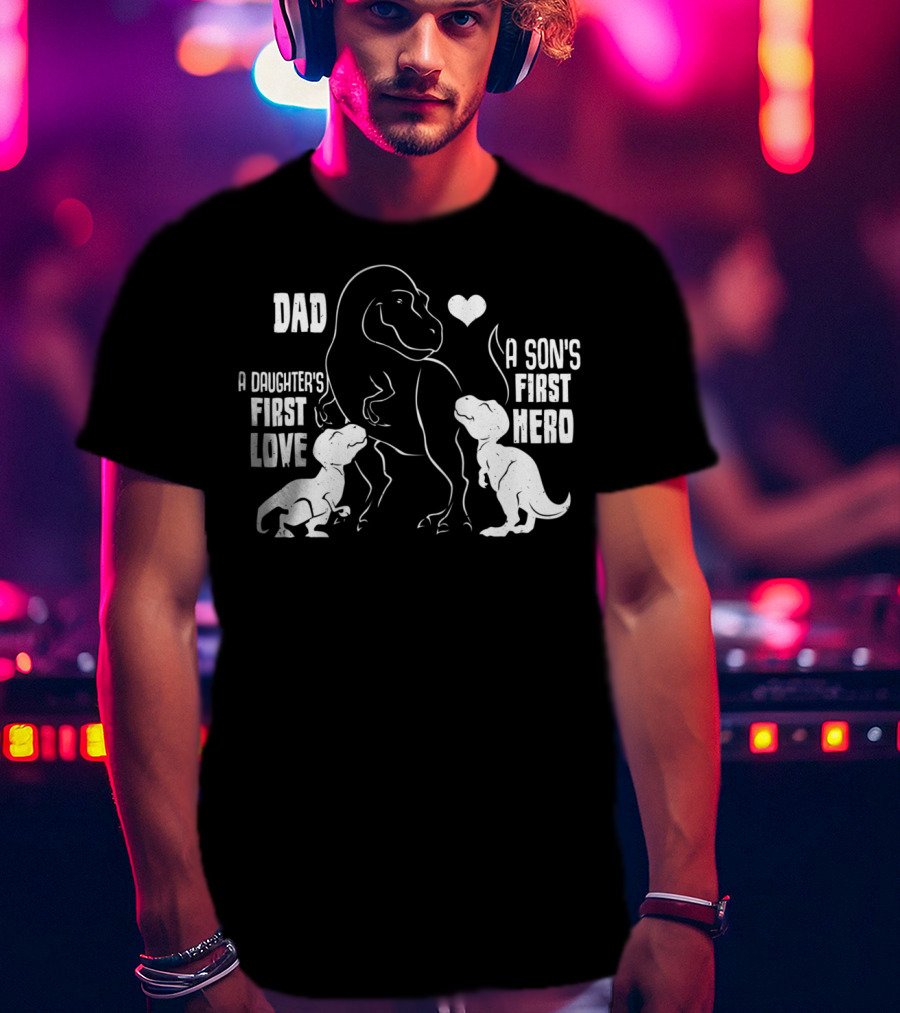 Dad A Son's First Hero A Daughter's First Love Dinosaur 56 T-Shirt