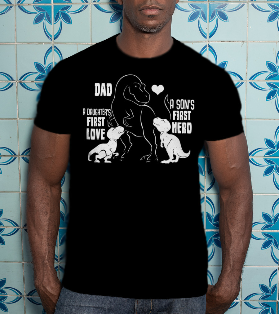 Dad A Son's First Hero A Daughter's First Love Dinosaur 56 T-Shirt