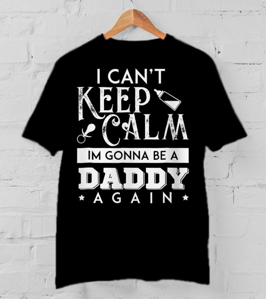 I Can't Keep Calm I'm Gonna Be A Daddy Again Expectant Father Future Daddy Calm59 T-Shirt