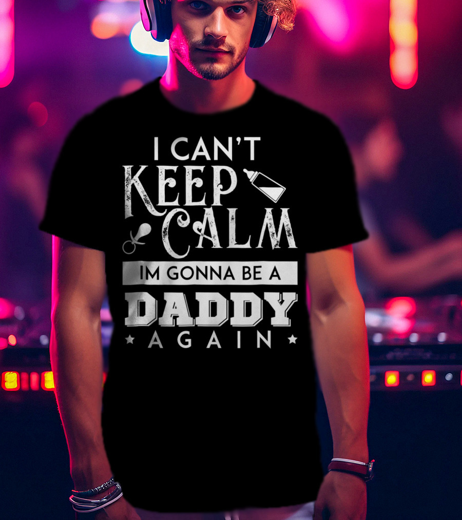 I Can't Keep Calm I'm Gonna Be A Daddy Again Expectant Father Future Daddy Calm59 T-Shirt