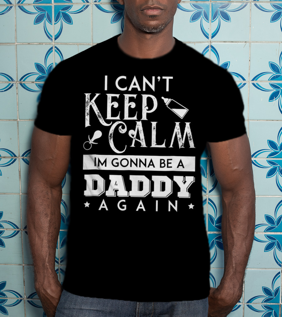 I Can't Keep Calm I'm Gonna Be A Daddy Again Expectant Father Future Daddy Calm59 T-Shirt