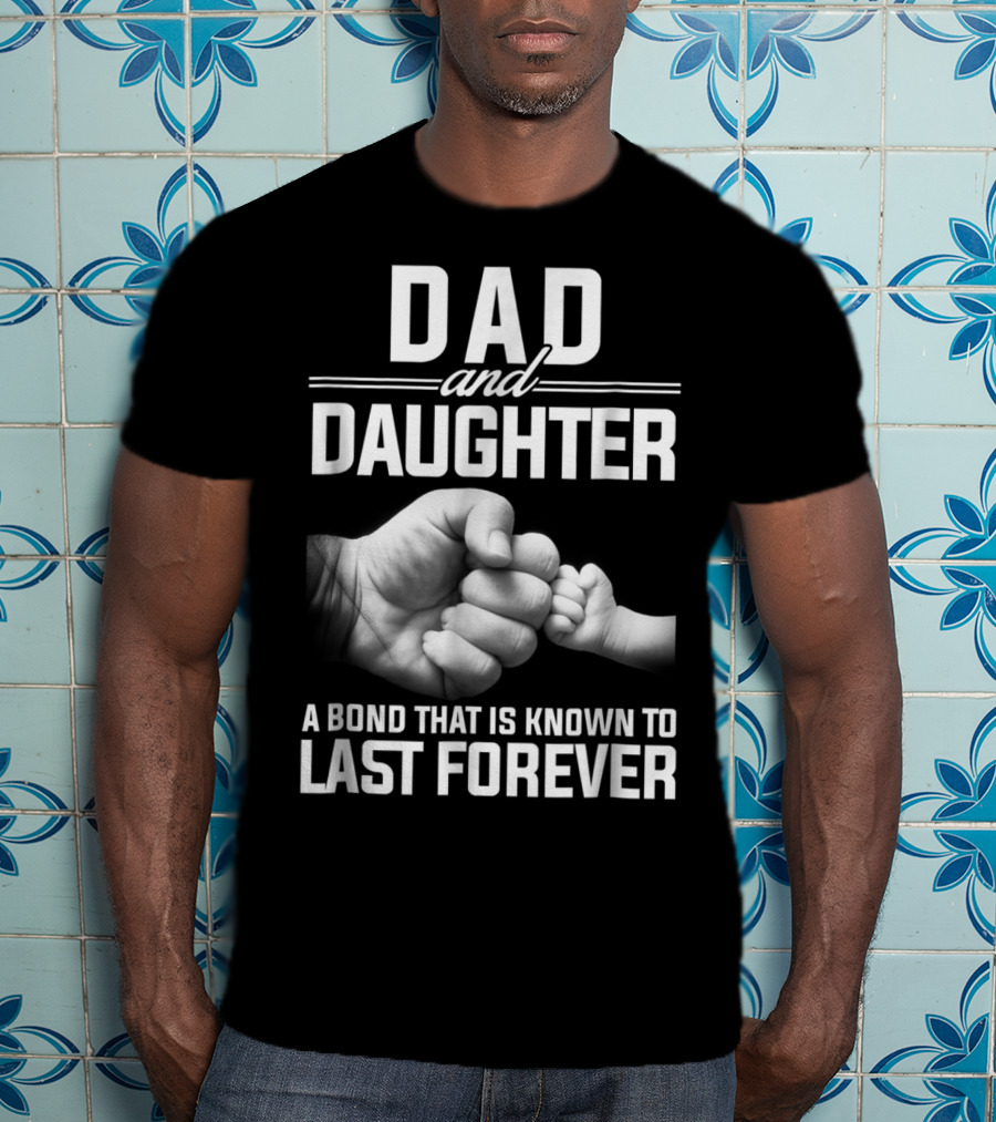 Dad And Daughter A Bond That Is Known To Last Forever T-Shirt