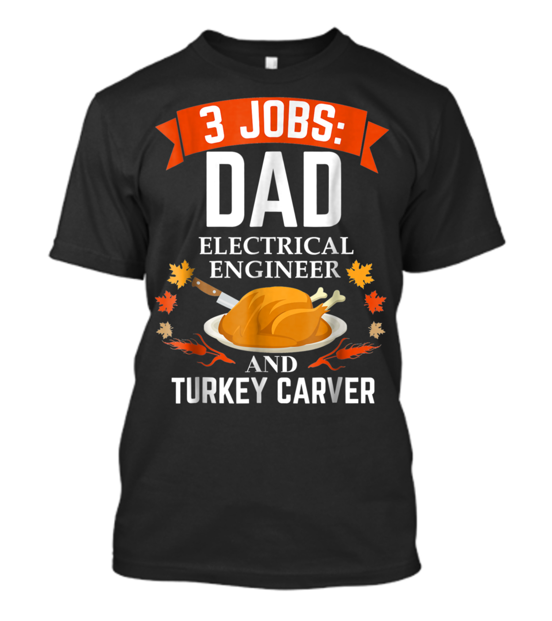 3 Jobs: Dad Electrical Engineer And Turkey Carver Thanksgiving Xmas88 T-Shirt
