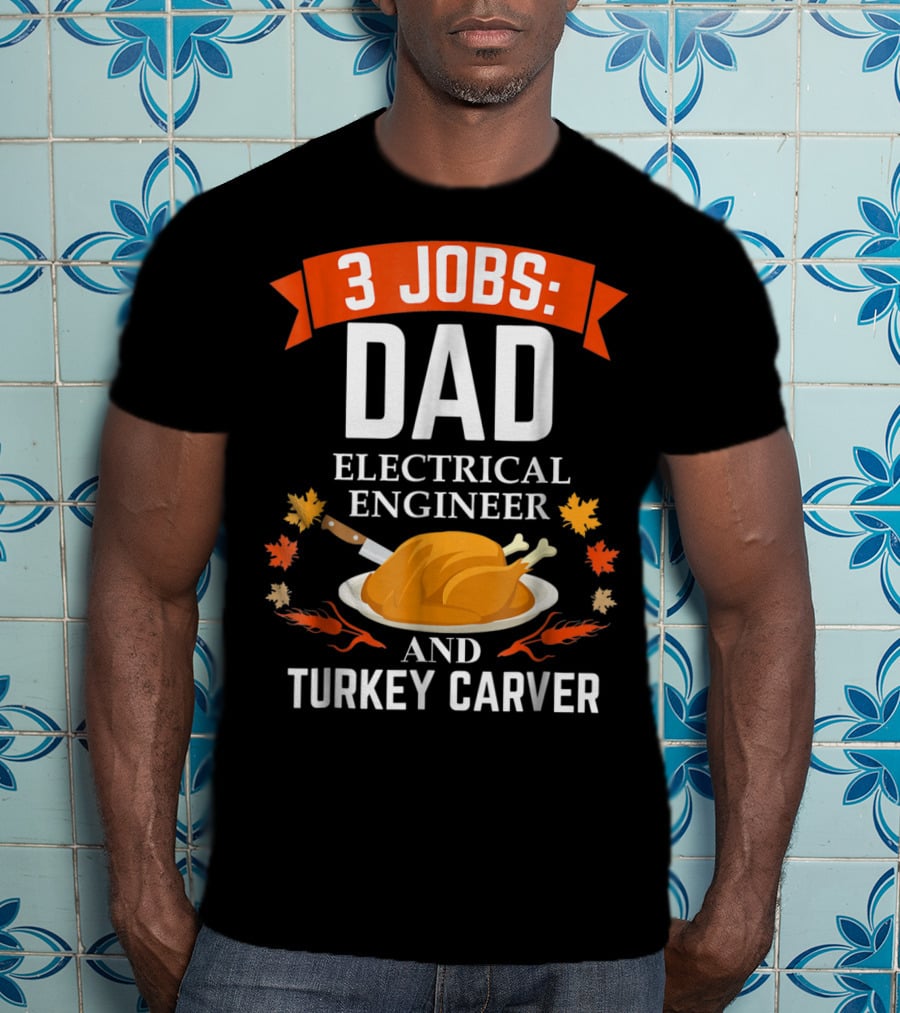 3 Jobs: Dad Electrical Engineer And Turkey Carver Thanksgiving Xmas88 T-Shirt