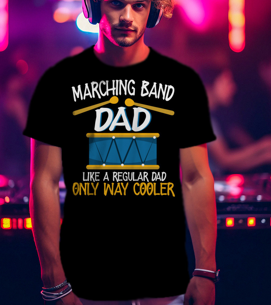 Marching Band Dad Like A Regular Dad Only Way Cooler T-Shirt