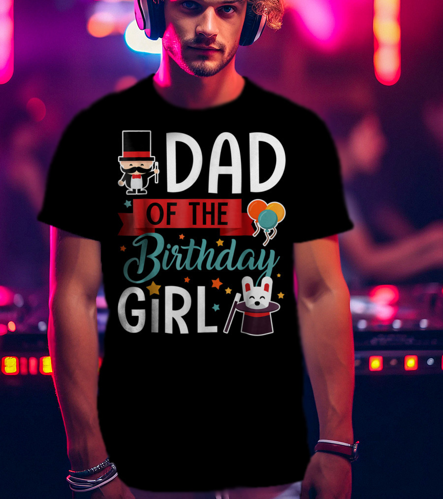 Dad Of The Birthday Girl Circus Theme With Magician And Rabbit T-Shirt