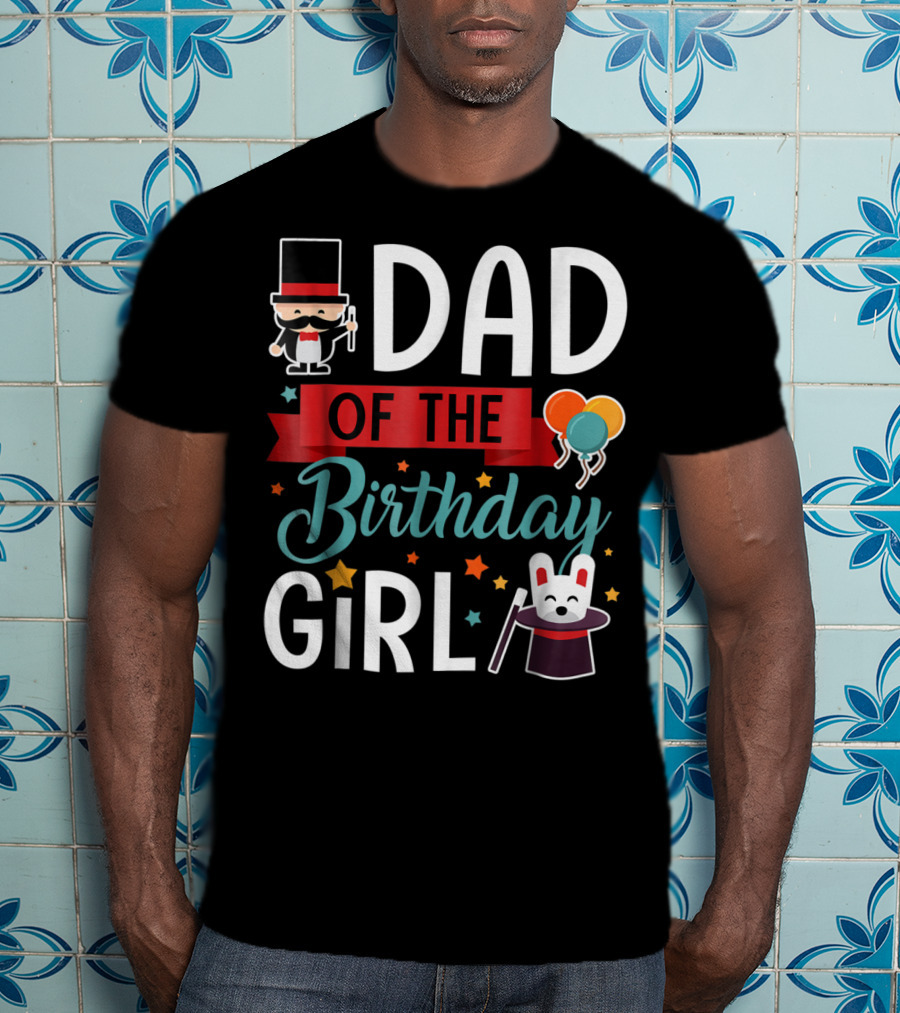 Dad Of The Birthday Girl Circus Theme With Magician And Rabbit T-Shirt