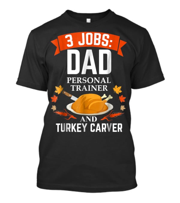 3 Jobs Dad Personal Trainer Turkey Carver Thanksgiving Xmas90 T-Shirt