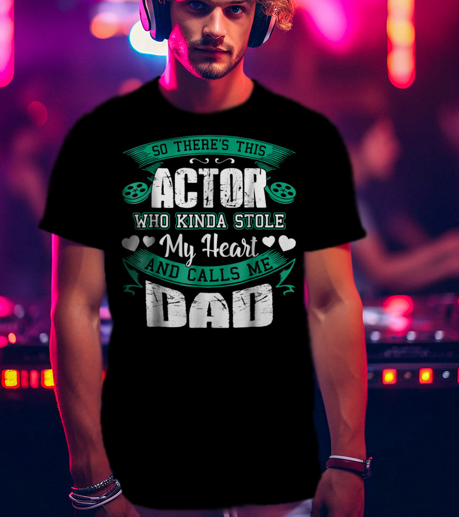 So There's This Actor Who Kinda Stole My Heart And Calls Me Dad T-Shirt