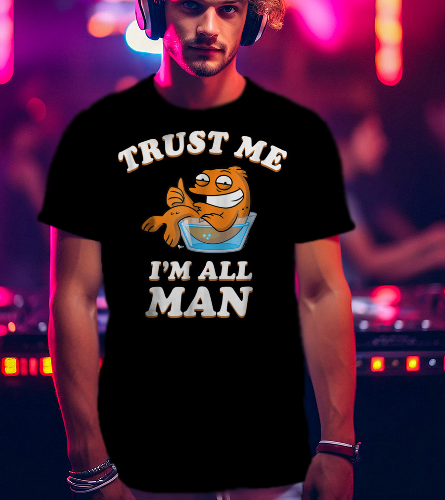 American Dad Trust Me I'm All Man Fish Character T-Shirt