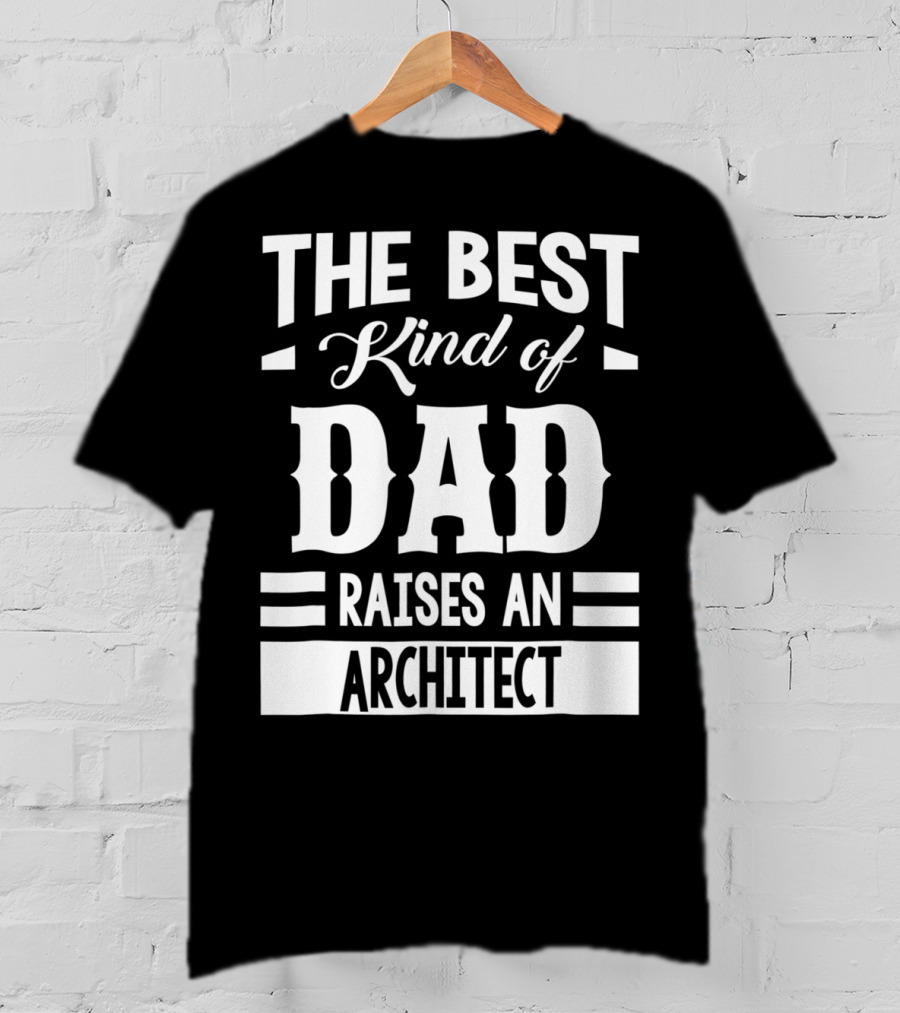 The Best Kind Of Dad Raises An Architect T-Shirt