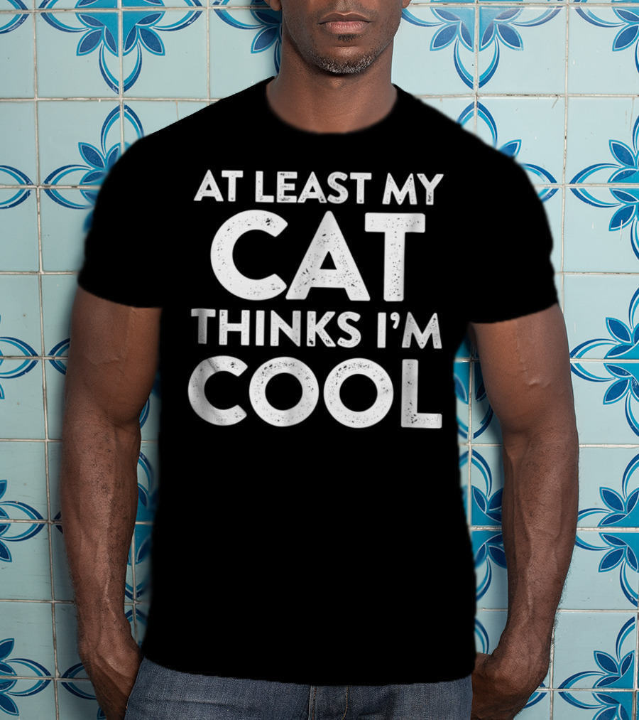 At Least My Cat Thinks I'm Cool Cat Lady Dad81 T-Shirt