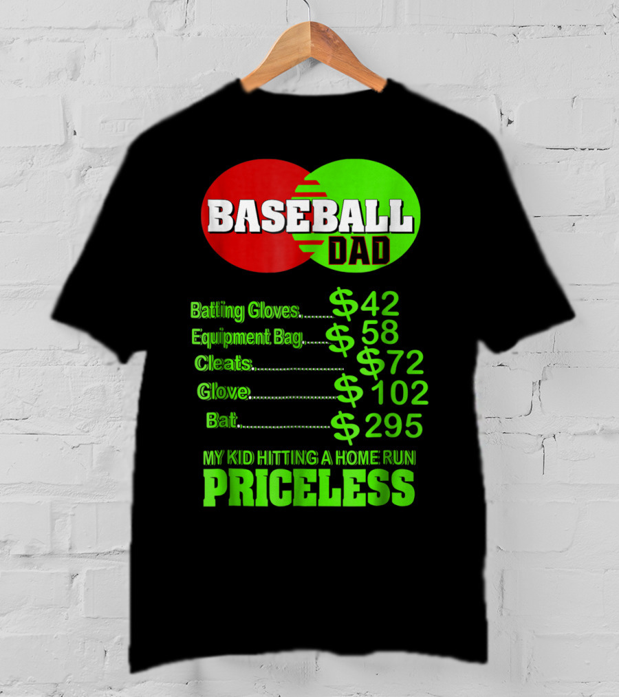Baseball Dad Batting Gloves Equipment Bag Cleats Glove Bat My Kid Hitting A Home Run Priceless T-Shirt