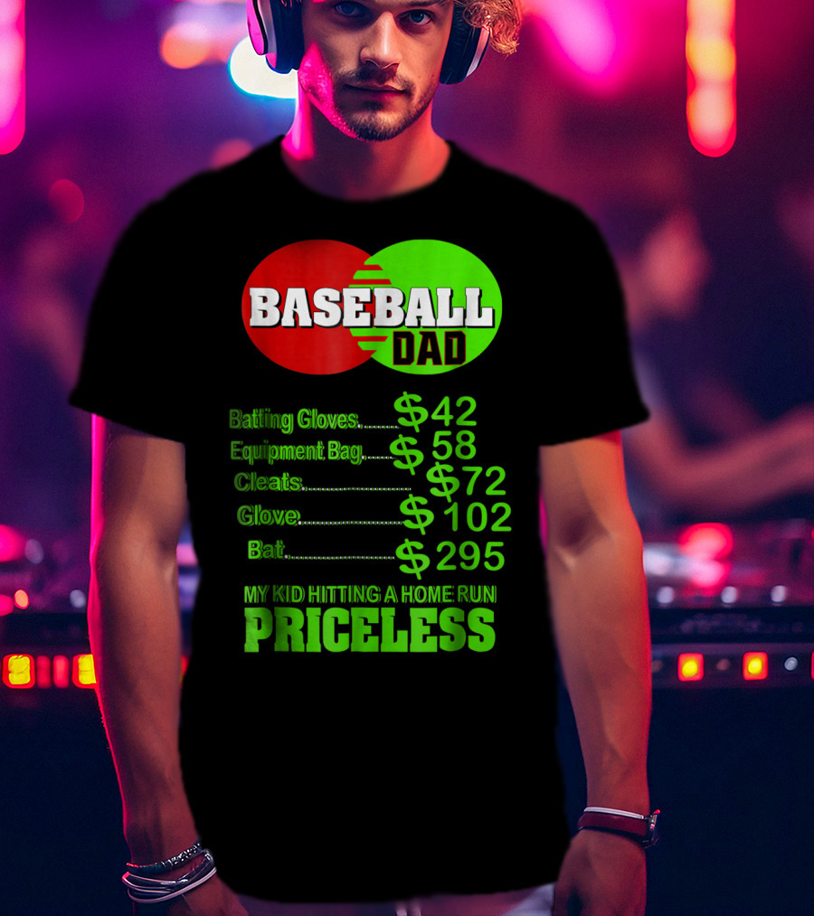 Baseball Dad Batting Gloves Equipment Bag Cleats Glove Bat My Kid Hitting A Home Run Priceless T-Shirt