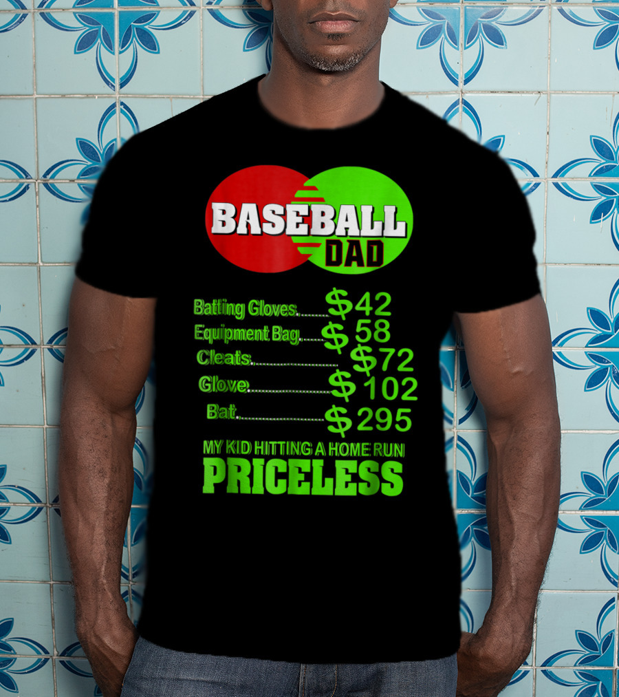 Baseball Dad Batting Gloves Equipment Bag Cleats Glove Bat My Kid Hitting A Home Run Priceless T-Shirt