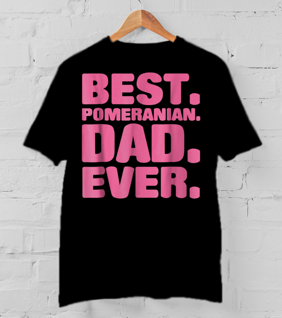 Best Pomeranian Dad Ever Best Pomeranian Dad Ever T-Shirt