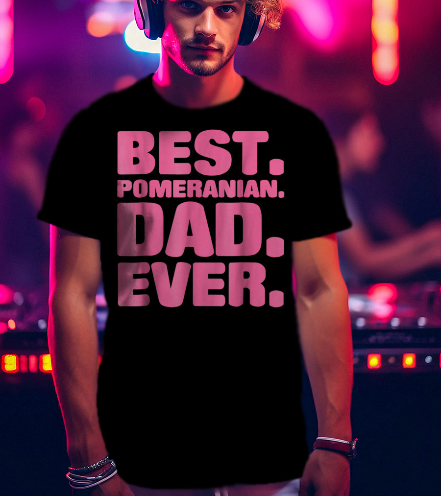 Best Pomeranian Dad Ever Best Pomeranian Dad Ever T-Shirt