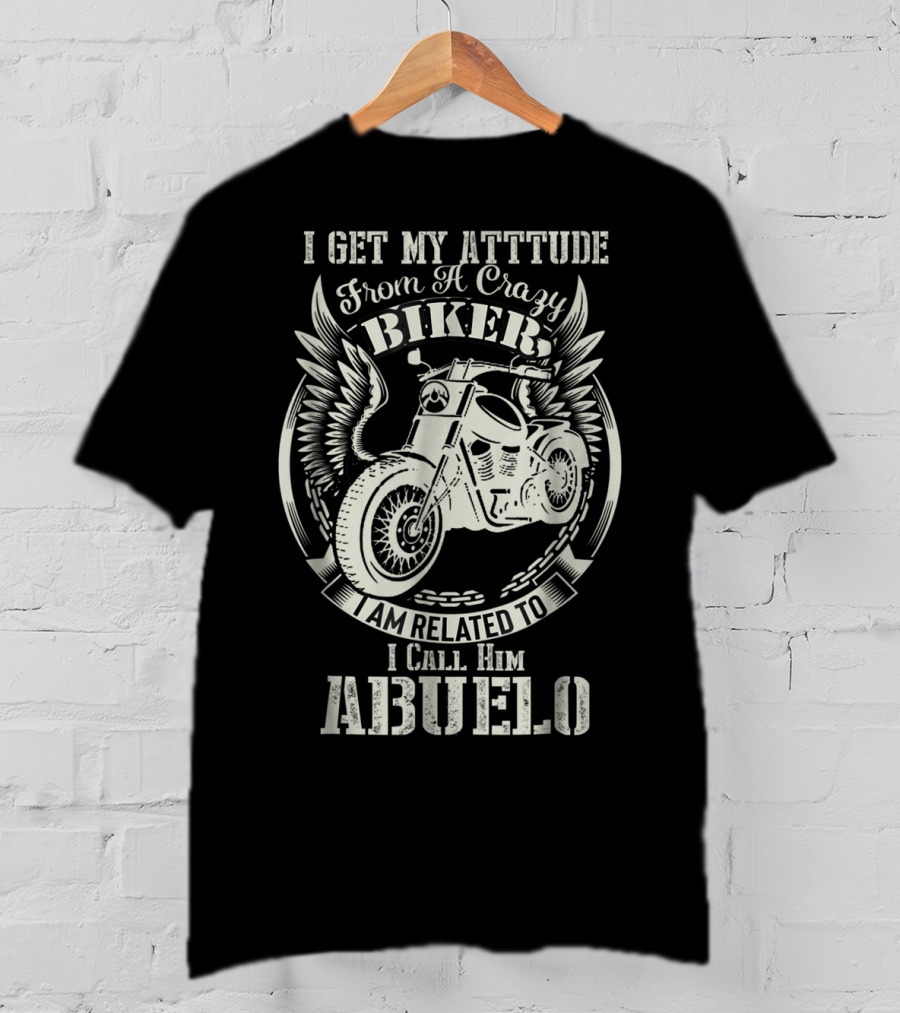 I Get My Attitude From A Crazy Biker I Call Him Abuelo T-Shirt