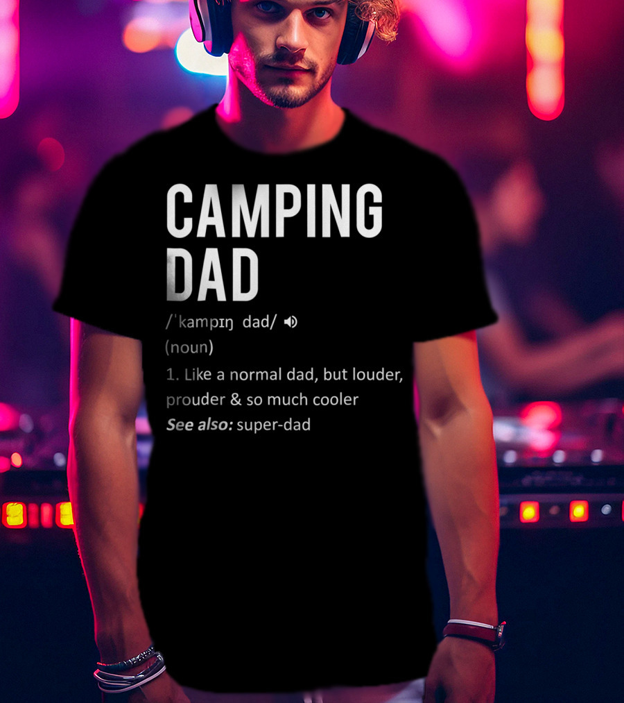Camping Dad Definition Like A Normal Dad Louder Prouder So Much Cooler See Also Super-Dad T-Shirt