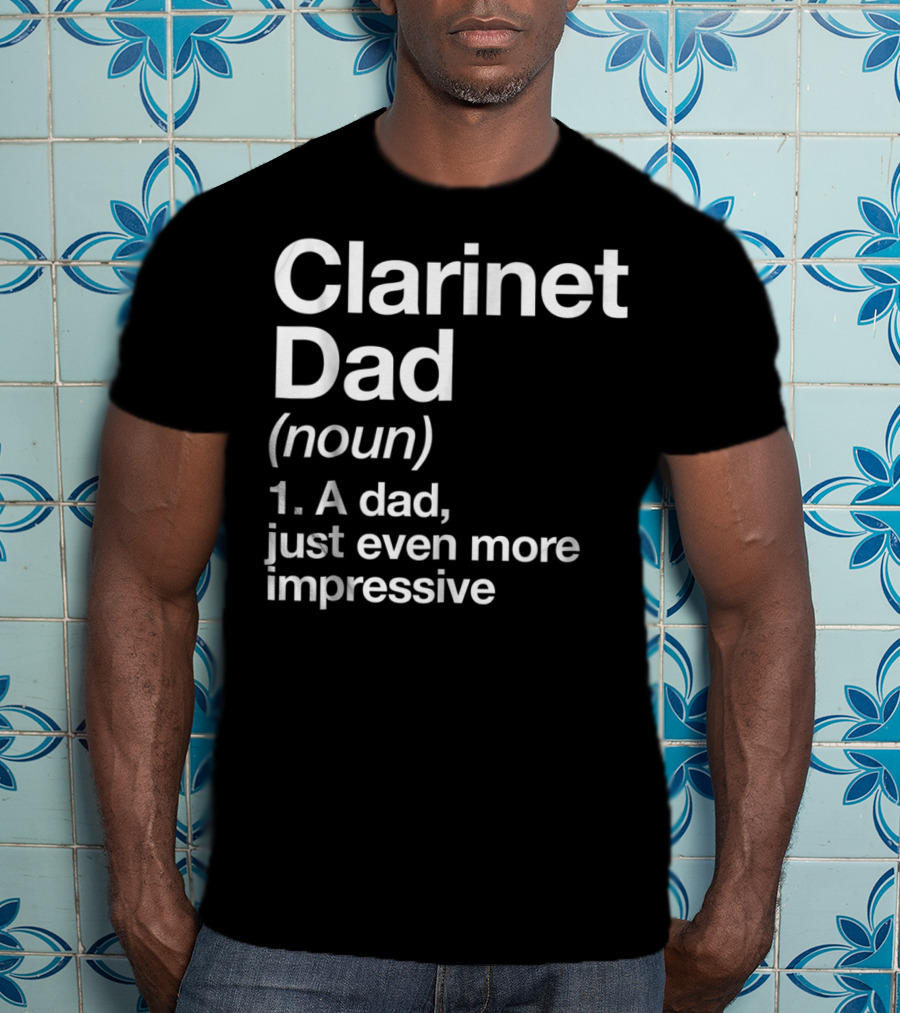 Clarinet Dad Noun A Dad Just Even More Impressive Definition Funny Musician T-Shirt