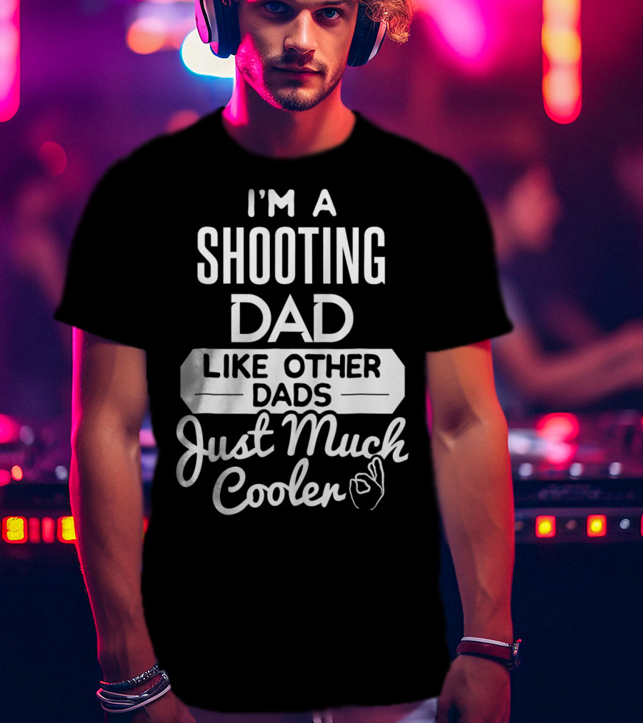 I'm A Shooting Dad Like Other Dads Just Much Cooler T-Shirt