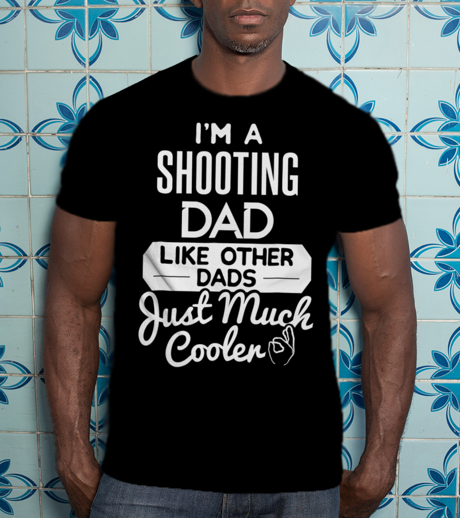 I'm A Shooting Dad Like Other Dads Just Much Cooler T-Shirt