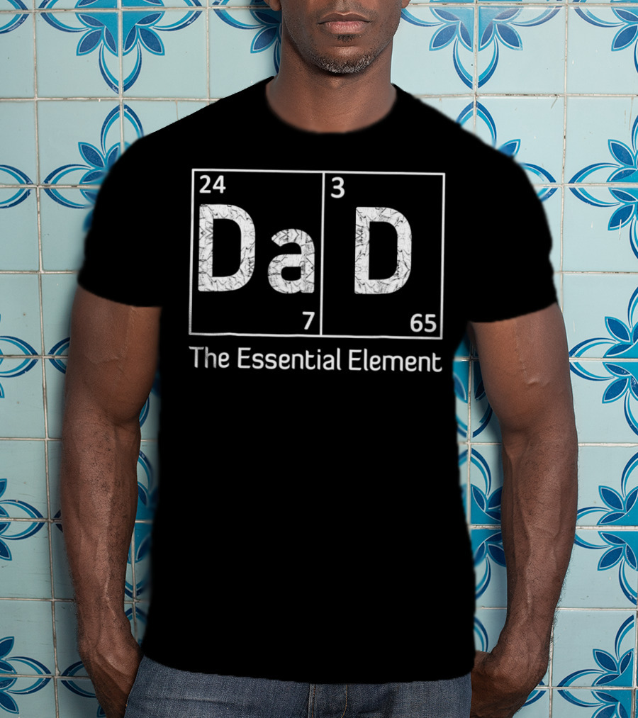 DaD The Essential Element 24 7 365 T-Shirt