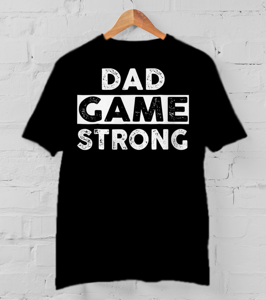Dad Game Strong Awesome T-Shirt