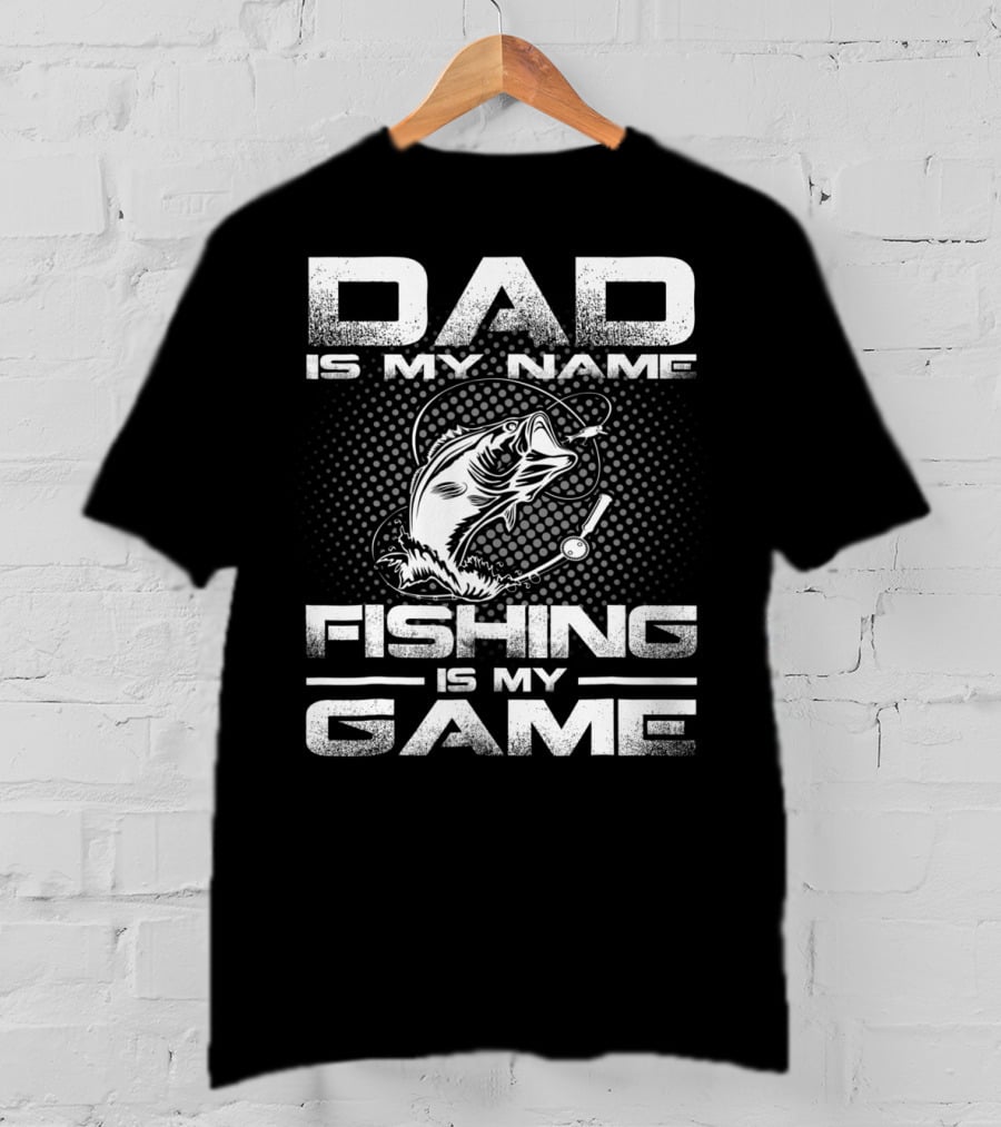 Dad Is My Name Fishing Is My Game Fish T-Shirt