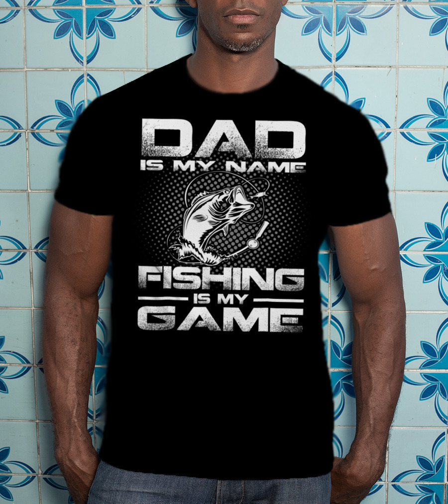Dad Is My Name Fishing Is My Game Fish T-Shirt